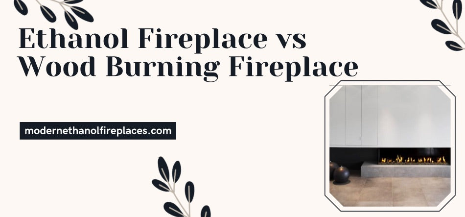 Ethanol Fireplace vs Wood Burning Fireplace
