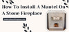 [Modern Ethanol Fireplaces] How To Install A Mantel On A Stone Fireplace
