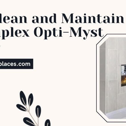 How to Clean and Maintain Your Dimplex Opti-Myst Fireplace