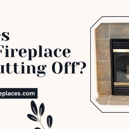 Why Does My Gas Fireplace Keep Shutting Off? 