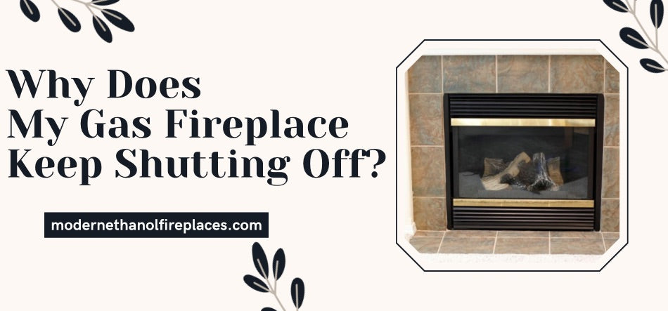 Why Does My Gas Fireplace Keep Shutting Off? 