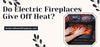 Do Electric Fireplaces Give Off Heat?