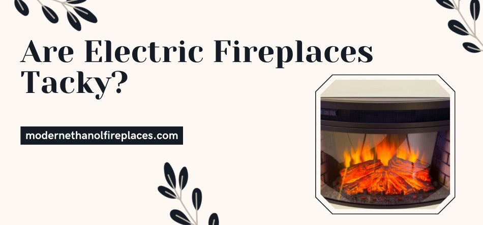 Are Electric Fireplaces Tacky?