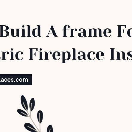  How To Build A frame For An Electric Fireplace Insert