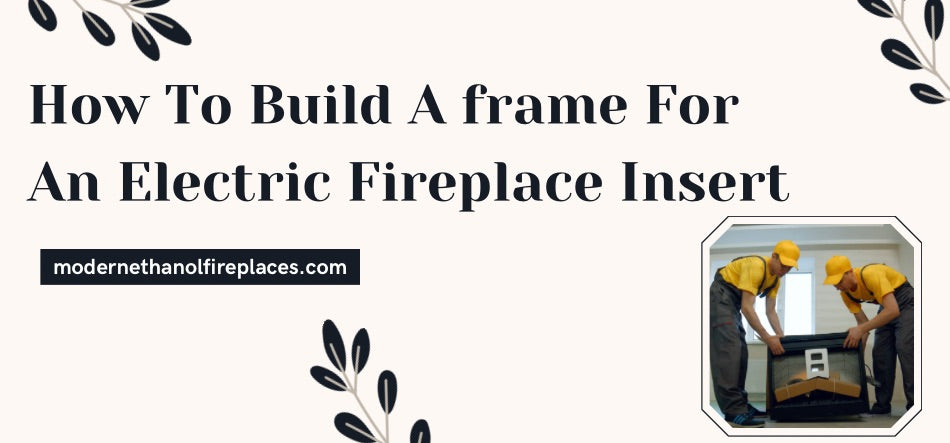  How To Build A frame For An Electric Fireplace Insert