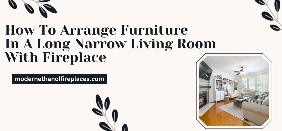 How To Arrange Furniture In A Long Narrow Living Room With Fireplace