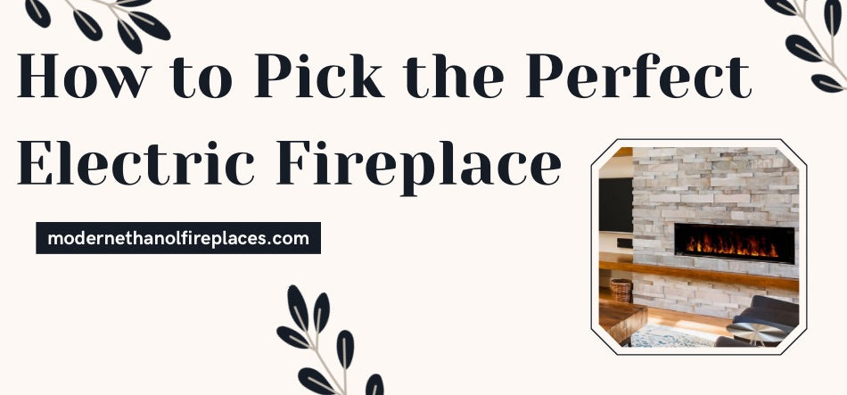 How to Pick the Perfect Electric Fireplace for Your Home