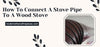 How To Connect A Stove Pipe To A Wood Stove