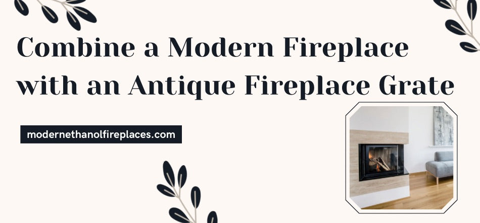 Combine a Modern Fireplace with an Antique Fireplace Grate
