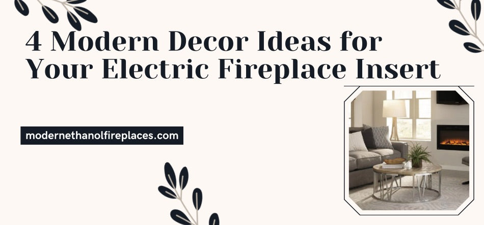  4 Modern Decor Ideas for Your Electric Fireplace Insert