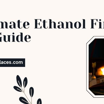  The Ultimate Ethanol Fireplace Buyers Guide