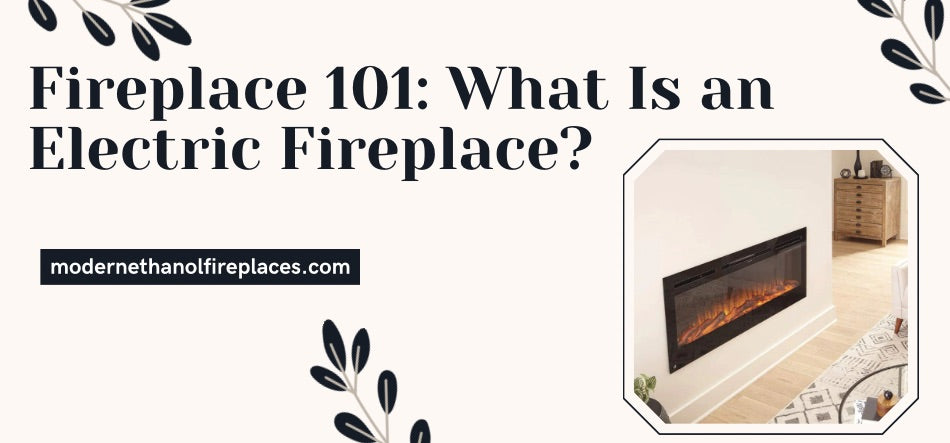  Fireplace 101: What Is an Electric Fireplace?