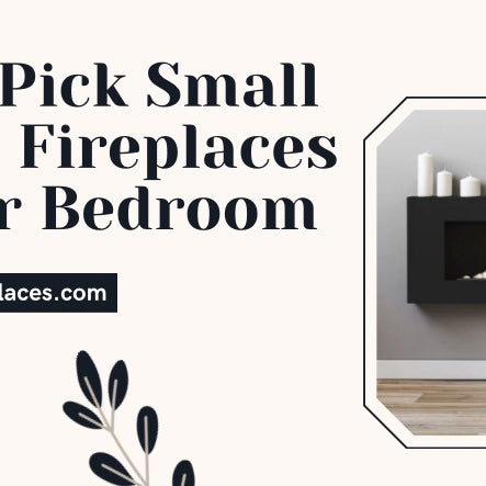  How to Pick Small Electric Fireplaces for Your Bedroom