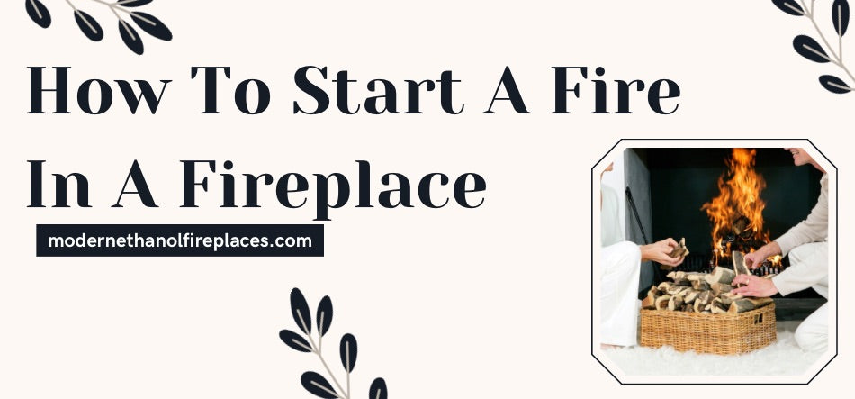  How To Start A Fire In A Fireplace