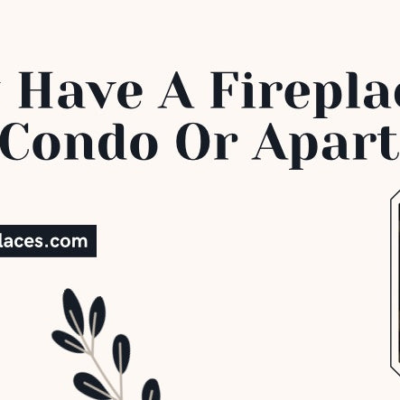 Can You Have A Fireplace In Your Condo Or Apartment?