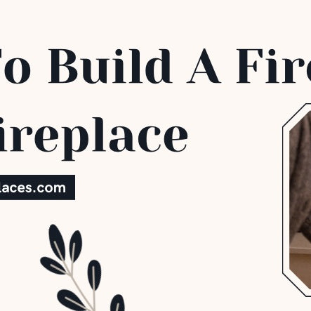  How To Build A Fire In A Fireplace