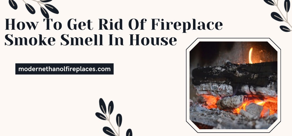 How To Get Rid Of Fireplace Smoke Smell In House 