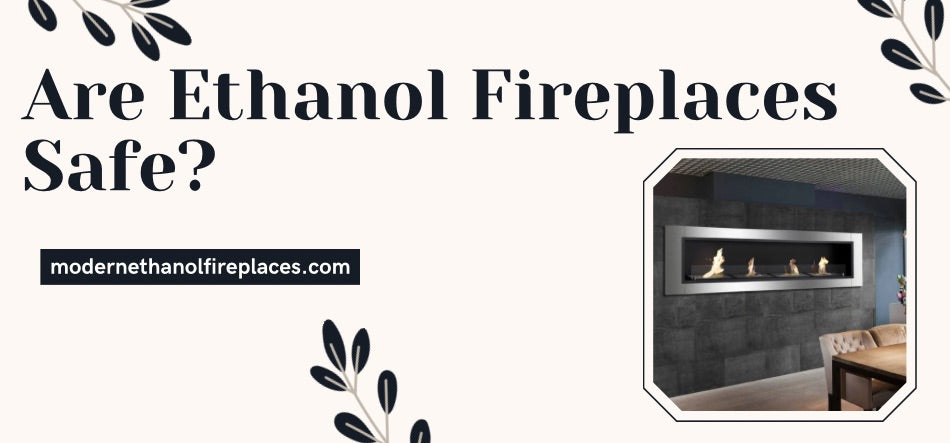  Are Ethanol Fireplaces Safe? 