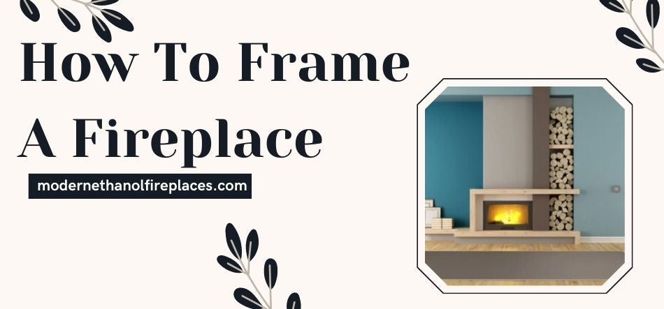 How To Frame A Fireplace
