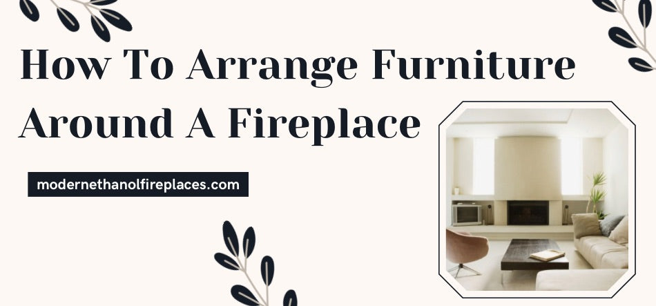 How To Arrange Furniture Around A Fireplace 