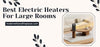 Best Electric Heaters For Large Rooms
