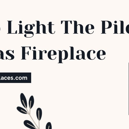  How To Light The Pilot On A Gas Fireplace