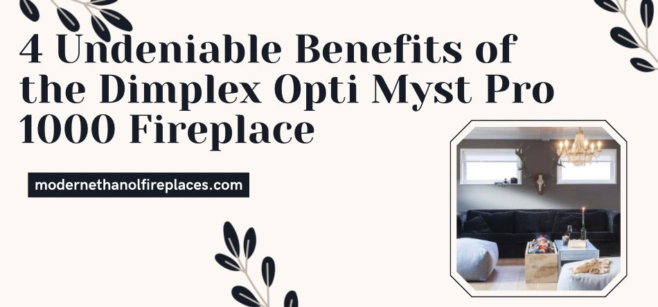  4 Undeniable Benefits of the Dimplex Opti Myst Pro 1000 Fireplace